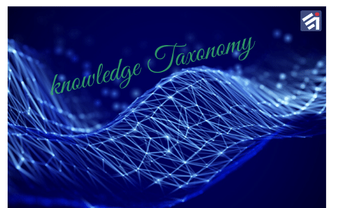 KNOWLEDGE TAXONOMIES THAT EVERY EXECUTIVE NEEDS TO CONSIDER